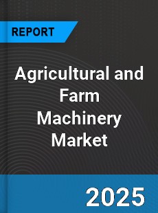 Report on Global Agricultural and Farm Machinery Market