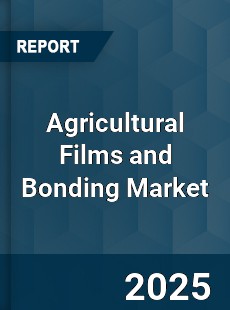 Agricultural Films and Bonding Market