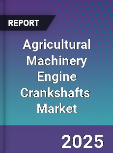 Global Agricultural Machinery Engine Crankshafts Industry
