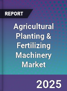 Global Agricultural Planting amp Fertilizing Machinery Market