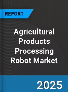 Agricultural Products Processing Robot Global Market
