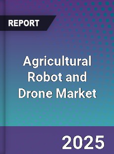 Agricultural Robot and Drone Market