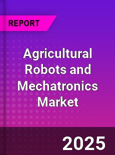 Global Agricultural Robots and Mechatronics Market