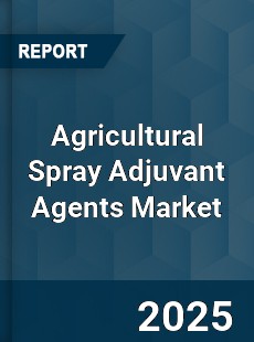 Agricultural Spray Adjuvant Agents Market