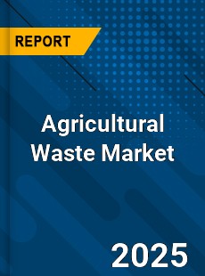 Global Agricultural Waste Market