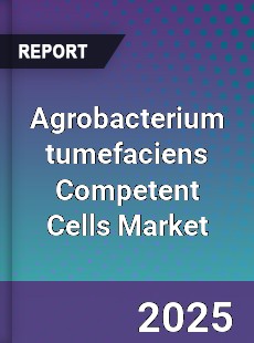 Agrobacterium tumefaciens Competent Cells Market
