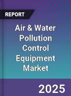 Global Air amp Water Pollution Control Equipment Market