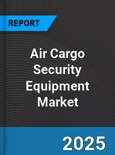Worldwide Air Cargo Security Equipment Market