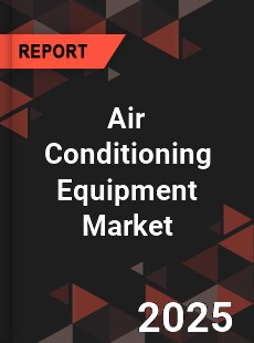 COVID 19 Outbreak Global Air Conditioning Equipment Industry