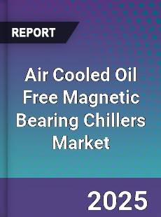 Air Cooled Oil Free Magnetic Bearing Chillers Market