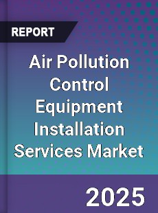 Air Pollution Control Equipment Installation Services Market