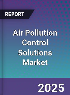 Report on Global Air Pollution Control Solutions Market