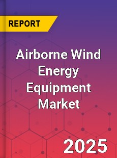 Global Airborne Wind Energy Equipment Market