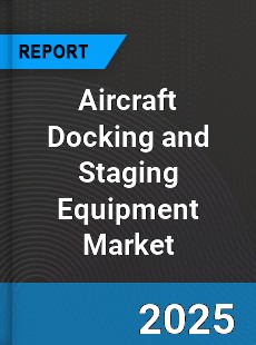 Aircraft Docking and Staging Equipment Global Market