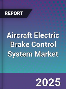 Global Aircraft Electric Brake Control System Market