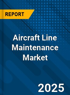 Aircraft Line Maintenance Global Market