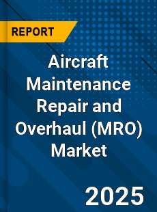 Global Aircraft Maintenance Repair and Overhaul Industry