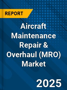 Global Aircraft Maintenance Repair amp Overhaul Market