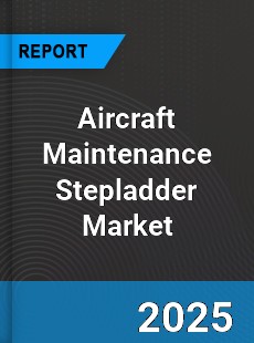Global Aircraft Maintenance Stepladder Market