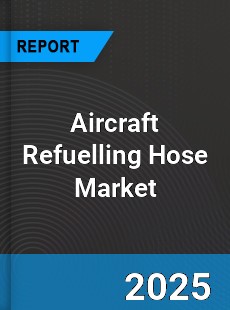 Global Aircraft Refuelling Hose Market