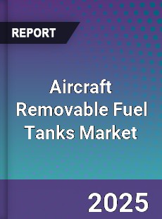 Aircraft Removable Fuel Tanks Market