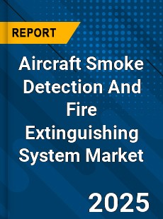 Global Aircraft Smoke Detection And Fire Extinguishing System Industry