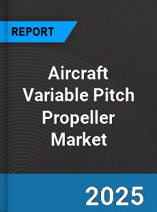 Aircraft Variable Pitch Propeller Global and China Top Players Market