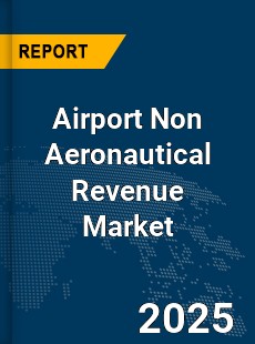 Global Airport Non Aeronautical Revenue Market