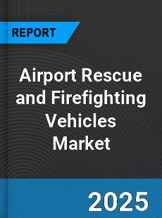 Global Airport Rescue and Firefighting Vehicles Market