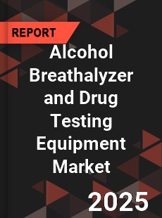 Global Alcohol Breathalyzer and Drug Testing Equipment Market