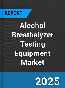 Global Alcohol Breathalyzer Testing Equipment Market