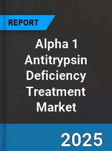 Alpha 1 Antitrypsin Deficiency Treatment Global Market