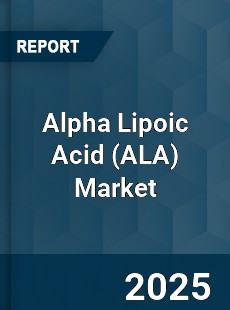 Report on Global Alpha Lipoic Acid Market by