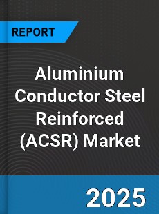 Aluminium Conductor Steel Reinforced Global Market