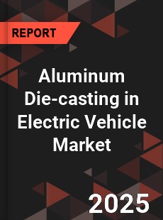 Global Aluminum Die casting in Electric Vehicle Industry