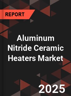 Global Aluminum Nitride Ceramic Heaters Industry