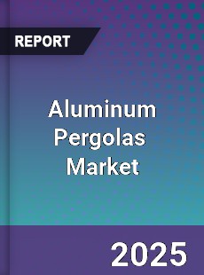 Global Alunimum Pergolas Professional Survey Report