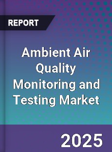 Ambient Air Quality Monitoring and Testing Market