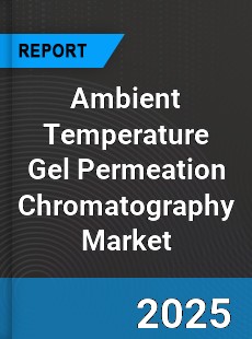 Ambient Temperature Gel Permeation Chromatography Global Market