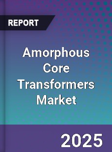 Global Amorphous Core Transformers Market