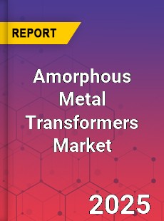 Amorphous Metal Transformers Market