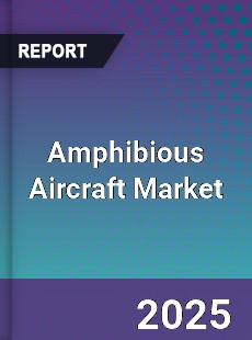 Global Amphibious Aircraft Market