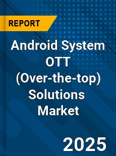 Global Android System OTT over the top Solutions Industry