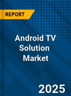 Global Android TV Solution Industry