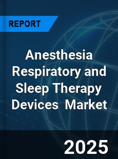 Global Anesthesia Respiratory and Sleep Therapy Devices Market