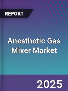 Global Anesthetic Gas Mixer Market