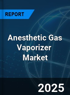 Global Anesthetic Gas Vaporizer Industry