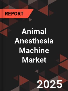 COVID 19 Outbreak Global Animal Anesthesia Machine Industry