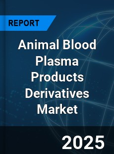Animal Blood Plasma Products Derivatives Market