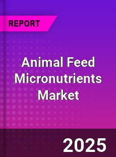 Worldwide Animal Feed Micronutrients Market